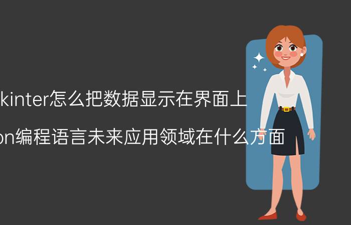 tkinter怎么把数据显示在界面上 Python编程语言未来应用领域在什么方面？